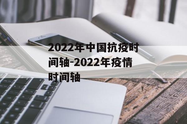 2022年中国抗疫时间轴-2022年疫情时间轴 2022年中国抗疫时间轴-2022年疫情时间轴